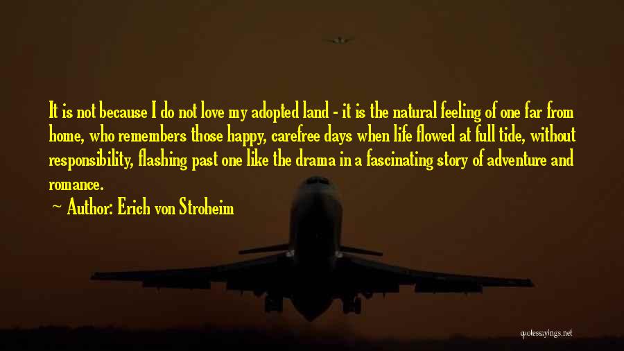 Erich Von Stroheim Quotes: It Is Not Because I Do Not Love My Adopted Land - It Is The Natural Feeling Of One Far