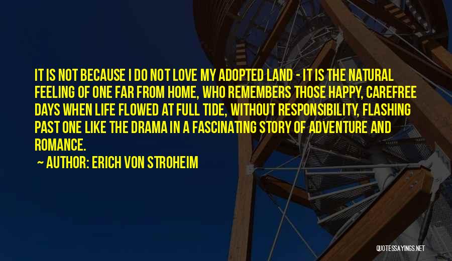 Erich Von Stroheim Quotes: It Is Not Because I Do Not Love My Adopted Land - It Is The Natural Feeling Of One Far