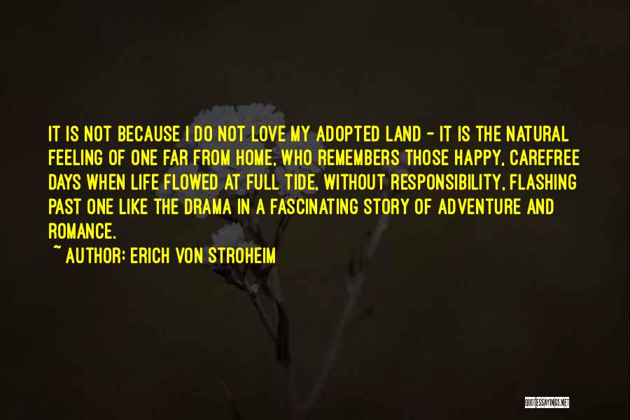Erich Von Stroheim Quotes: It Is Not Because I Do Not Love My Adopted Land - It Is The Natural Feeling Of One Far