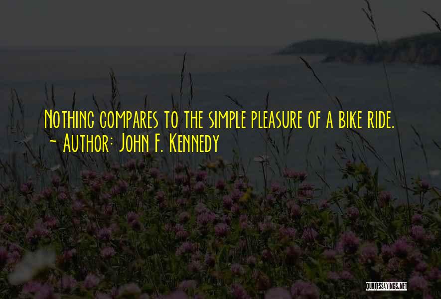 John F. Kennedy Quotes: Nothing Compares To The Simple Pleasure Of A Bike Ride.