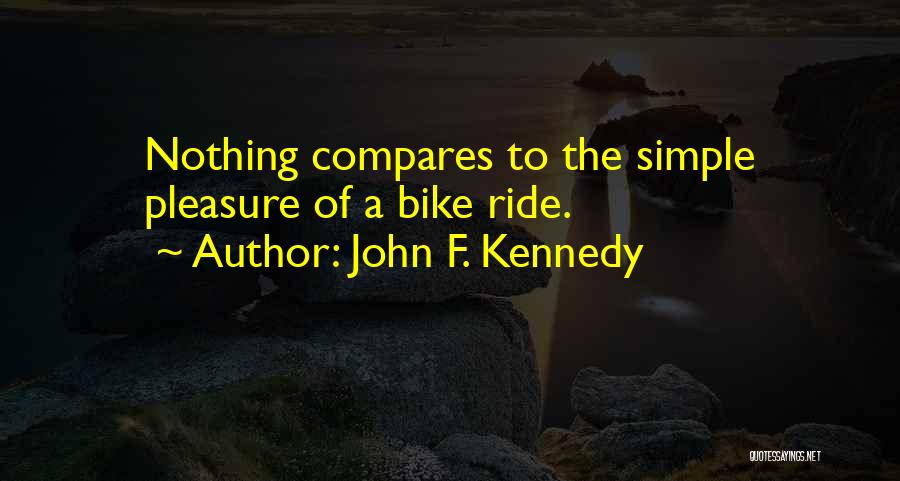 John F. Kennedy Quotes: Nothing Compares To The Simple Pleasure Of A Bike Ride.