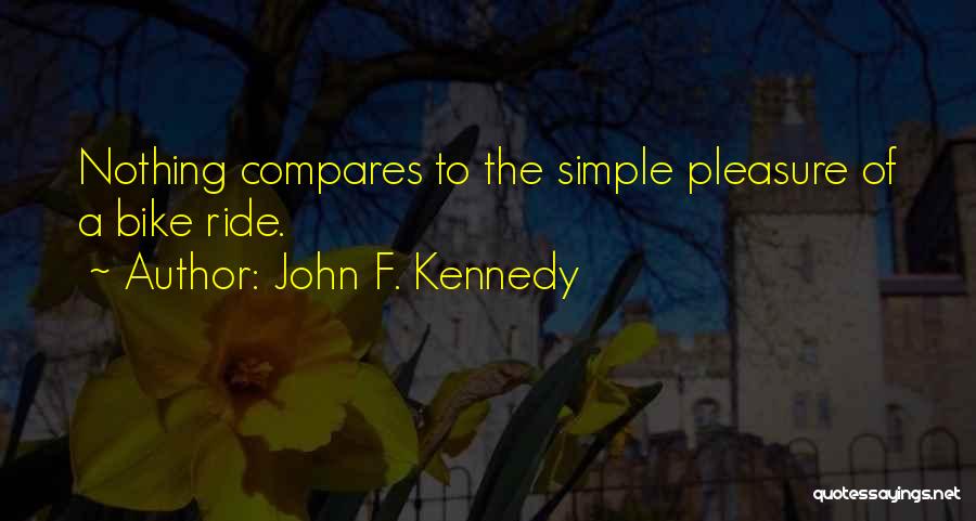 John F. Kennedy Quotes: Nothing Compares To The Simple Pleasure Of A Bike Ride.