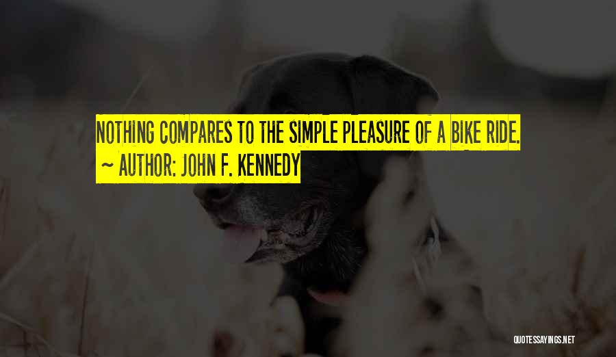 John F. Kennedy Quotes: Nothing Compares To The Simple Pleasure Of A Bike Ride.