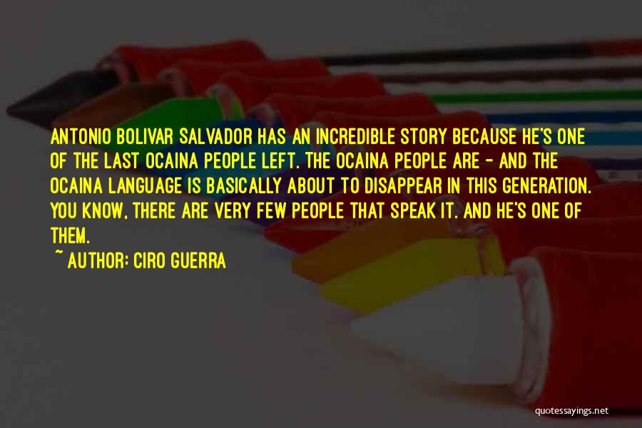 Ciro Guerra Quotes: Antonio Bolivar Salvador Has An Incredible Story Because He's One Of The Last Ocaina People Left. The Ocaina People Are