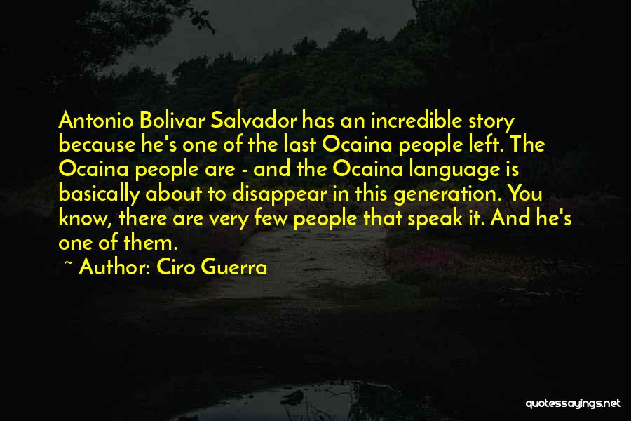 Ciro Guerra Quotes: Antonio Bolivar Salvador Has An Incredible Story Because He's One Of The Last Ocaina People Left. The Ocaina People Are