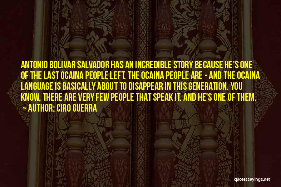 Ciro Guerra Quotes: Antonio Bolivar Salvador Has An Incredible Story Because He's One Of The Last Ocaina People Left. The Ocaina People Are