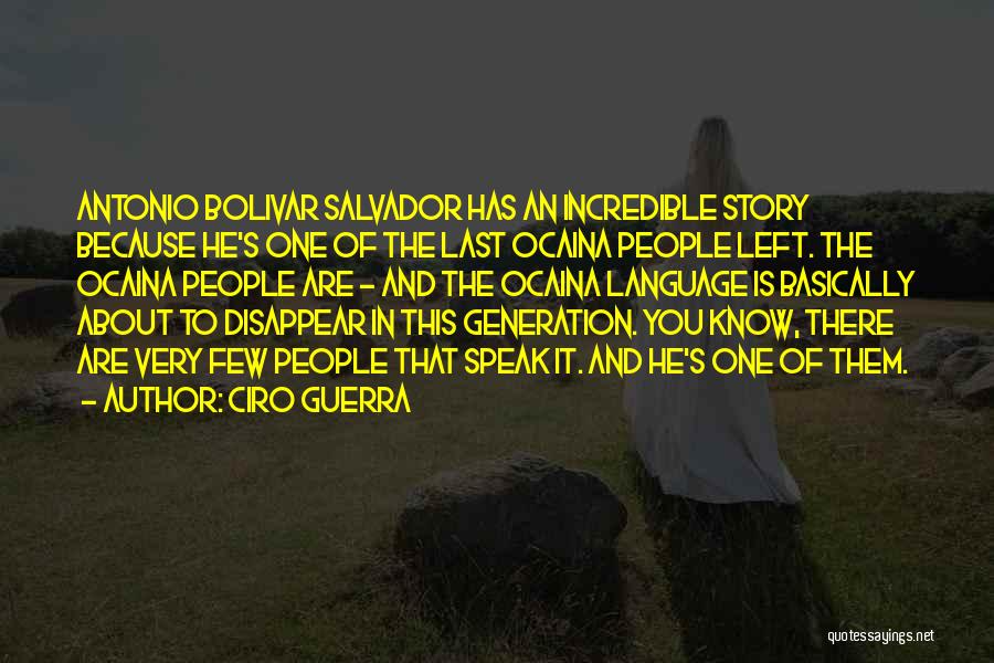 Ciro Guerra Quotes: Antonio Bolivar Salvador Has An Incredible Story Because He's One Of The Last Ocaina People Left. The Ocaina People Are