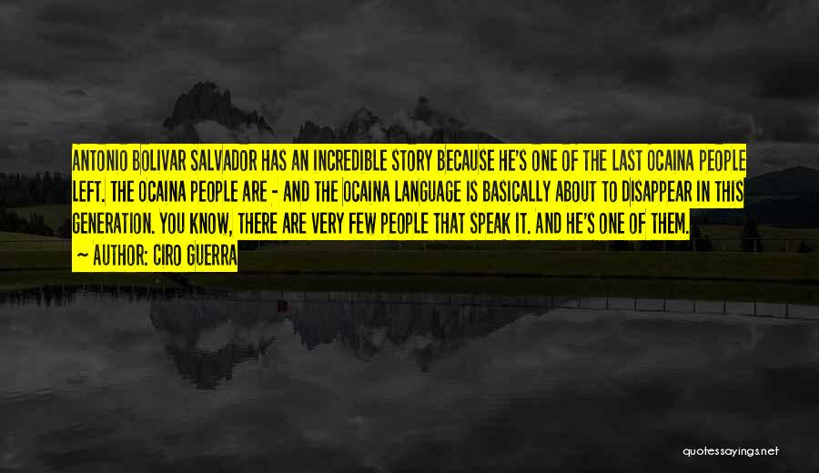 Ciro Guerra Quotes: Antonio Bolivar Salvador Has An Incredible Story Because He's One Of The Last Ocaina People Left. The Ocaina People Are