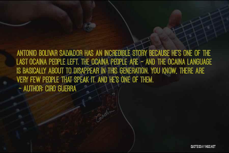 Ciro Guerra Quotes: Antonio Bolivar Salvador Has An Incredible Story Because He's One Of The Last Ocaina People Left. The Ocaina People Are