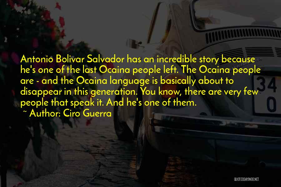 Ciro Guerra Quotes: Antonio Bolivar Salvador Has An Incredible Story Because He's One Of The Last Ocaina People Left. The Ocaina People Are