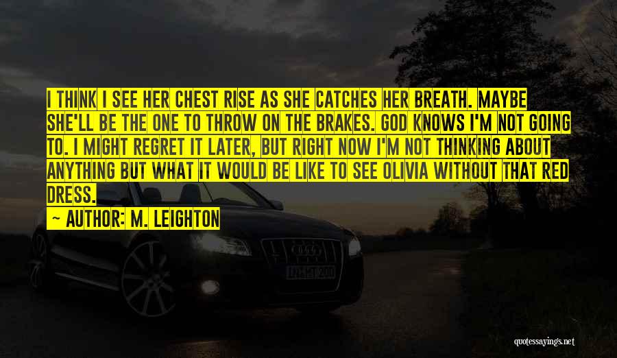 M. Leighton Quotes: I Think I See Her Chest Rise As She Catches Her Breath. Maybe She'll Be The One To Throw On
