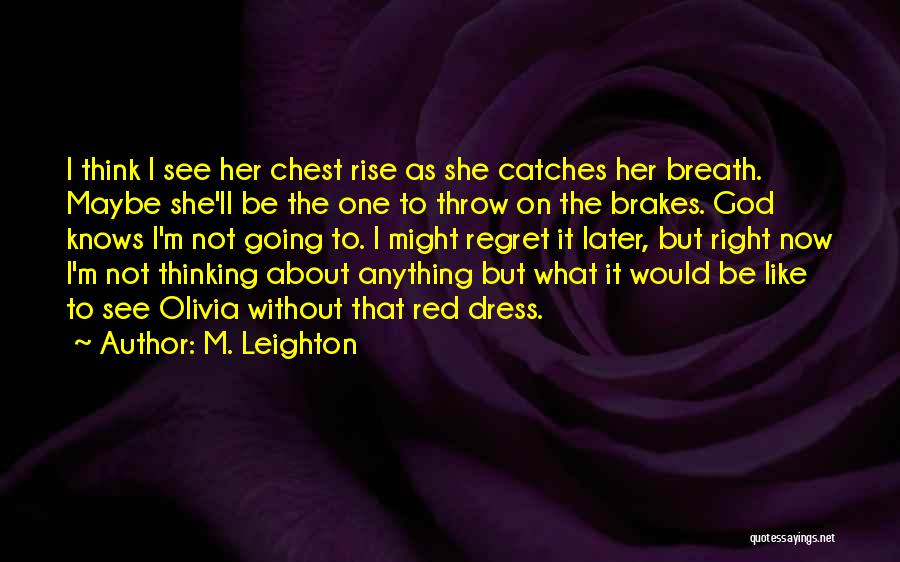 M. Leighton Quotes: I Think I See Her Chest Rise As She Catches Her Breath. Maybe She'll Be The One To Throw On