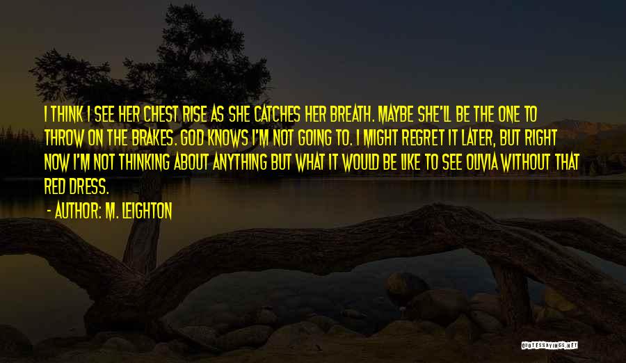 M. Leighton Quotes: I Think I See Her Chest Rise As She Catches Her Breath. Maybe She'll Be The One To Throw On