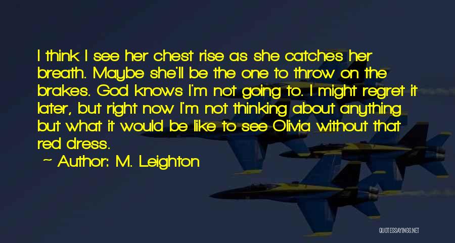 M. Leighton Quotes: I Think I See Her Chest Rise As She Catches Her Breath. Maybe She'll Be The One To Throw On
