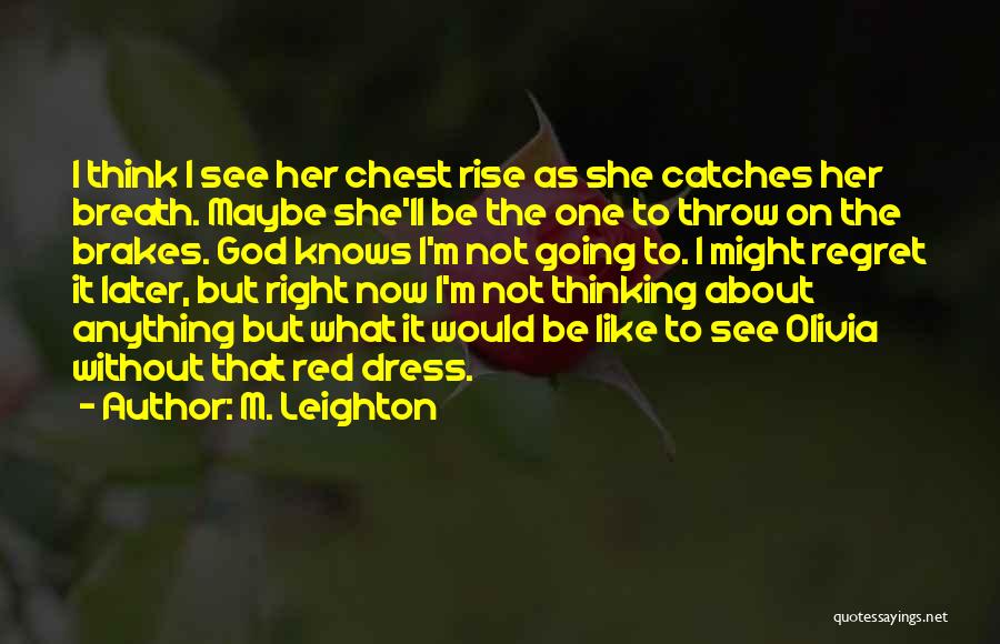 M. Leighton Quotes: I Think I See Her Chest Rise As She Catches Her Breath. Maybe She'll Be The One To Throw On