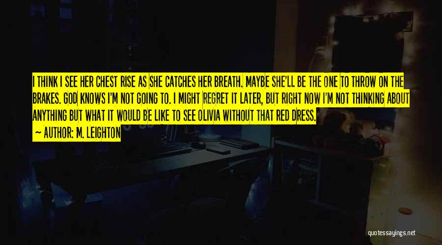 M. Leighton Quotes: I Think I See Her Chest Rise As She Catches Her Breath. Maybe She'll Be The One To Throw On