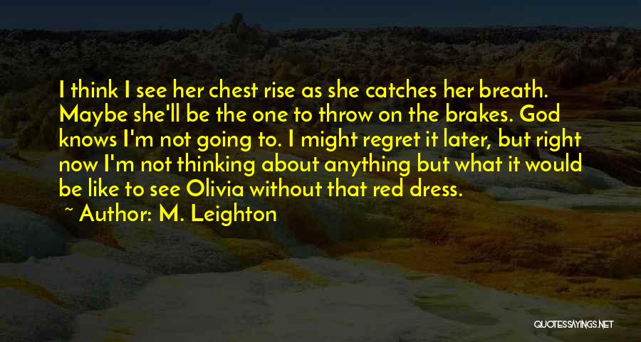 M. Leighton Quotes: I Think I See Her Chest Rise As She Catches Her Breath. Maybe She'll Be The One To Throw On