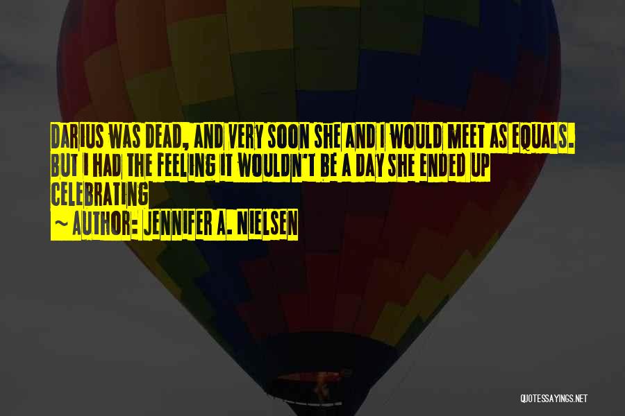 Jennifer A. Nielsen Quotes: Darius Was Dead, And Very Soon She And I Would Meet As Equals. But I Had The Feeling It Wouldn't