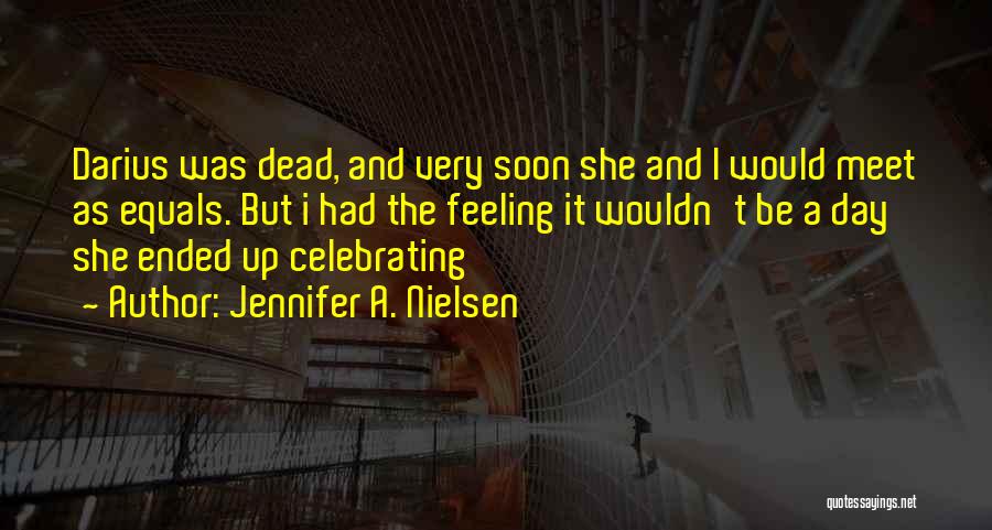Jennifer A. Nielsen Quotes: Darius Was Dead, And Very Soon She And I Would Meet As Equals. But I Had The Feeling It Wouldn't