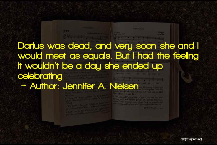 Jennifer A. Nielsen Quotes: Darius Was Dead, And Very Soon She And I Would Meet As Equals. But I Had The Feeling It Wouldn't
