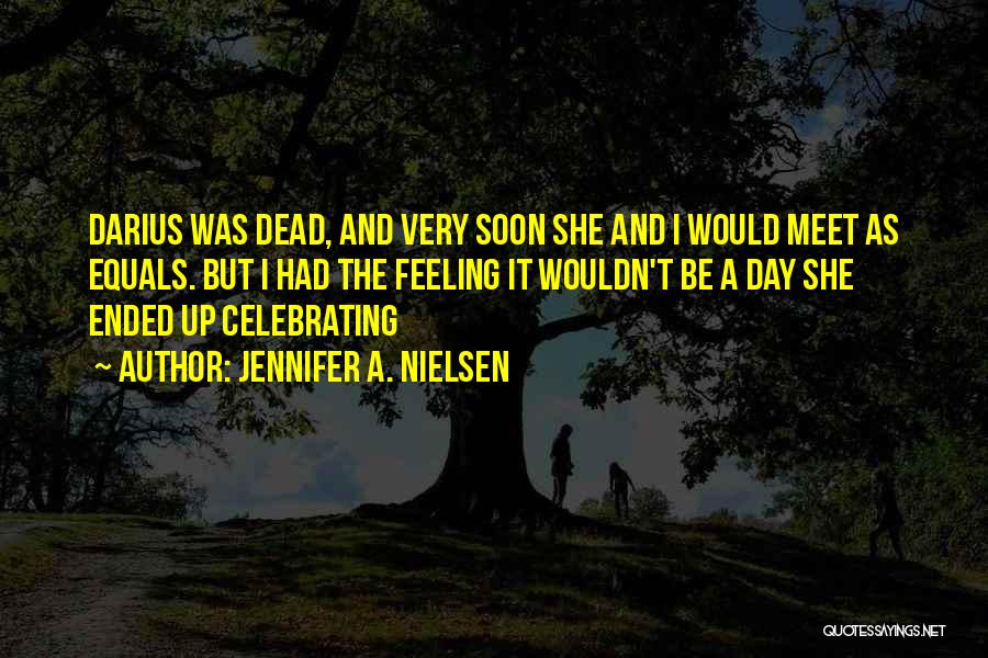 Jennifer A. Nielsen Quotes: Darius Was Dead, And Very Soon She And I Would Meet As Equals. But I Had The Feeling It Wouldn't