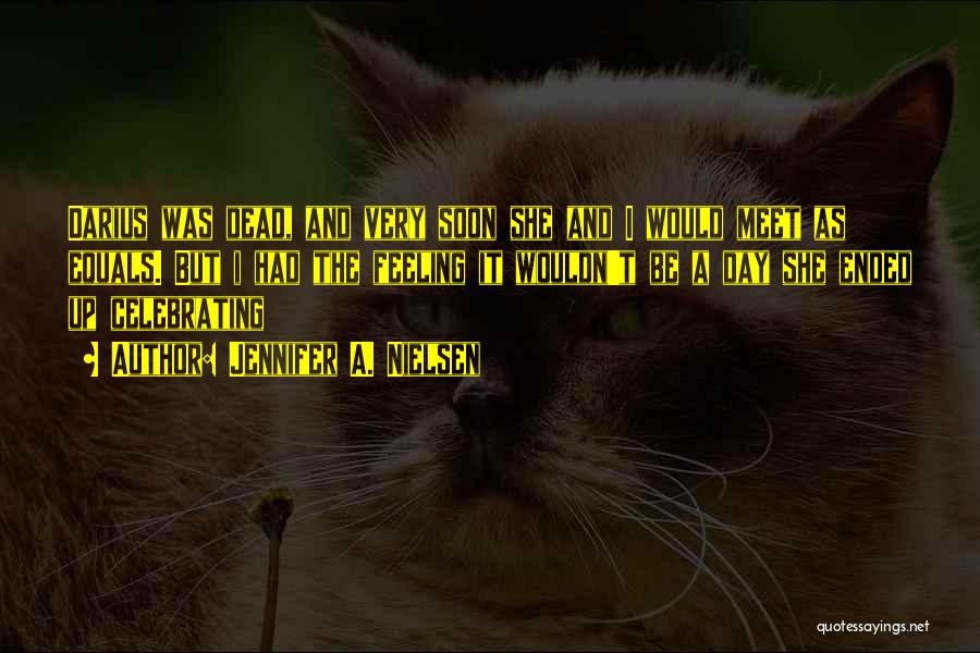 Jennifer A. Nielsen Quotes: Darius Was Dead, And Very Soon She And I Would Meet As Equals. But I Had The Feeling It Wouldn't