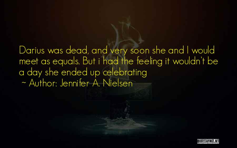 Jennifer A. Nielsen Quotes: Darius Was Dead, And Very Soon She And I Would Meet As Equals. But I Had The Feeling It Wouldn't