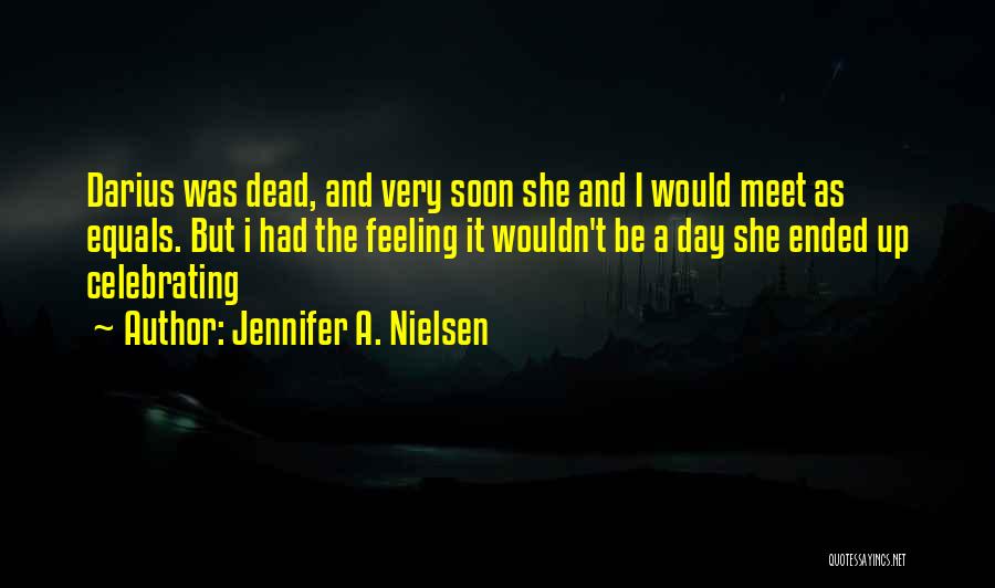 Jennifer A. Nielsen Quotes: Darius Was Dead, And Very Soon She And I Would Meet As Equals. But I Had The Feeling It Wouldn't