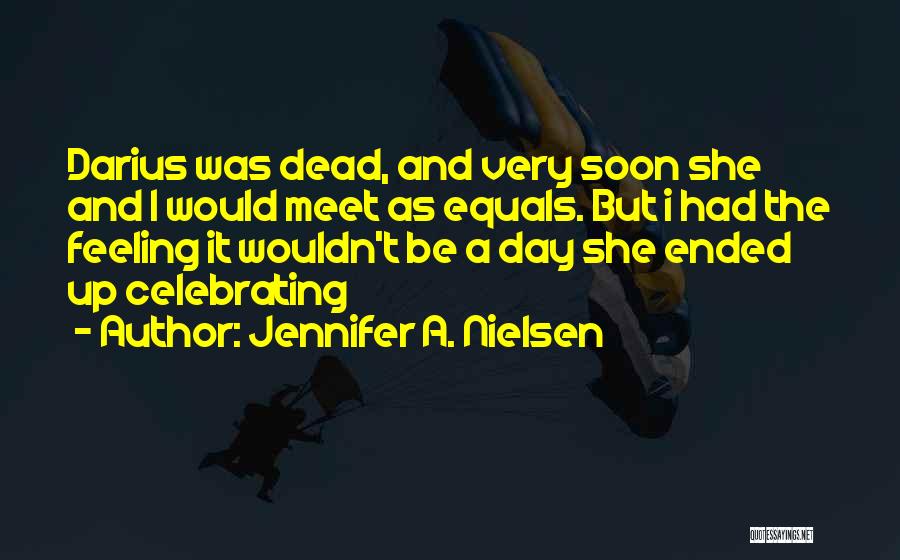 Jennifer A. Nielsen Quotes: Darius Was Dead, And Very Soon She And I Would Meet As Equals. But I Had The Feeling It Wouldn't