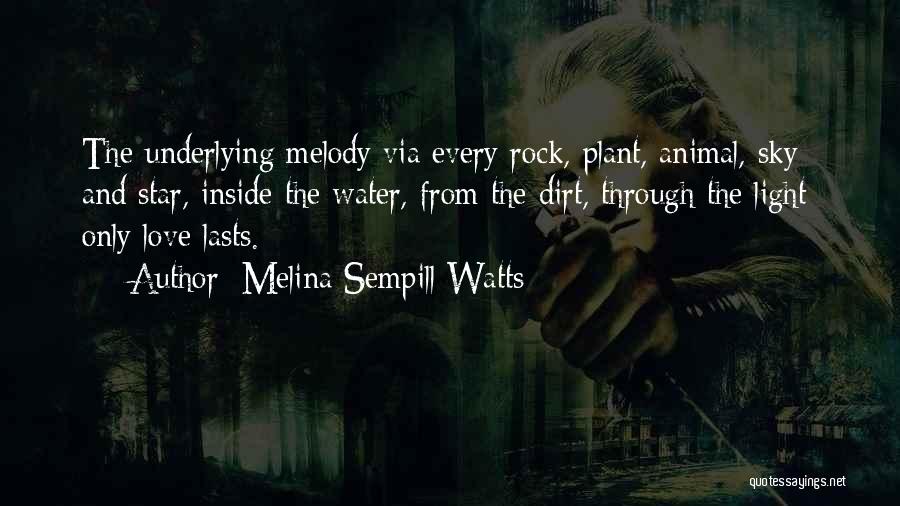 Melina Sempill Watts Quotes: The Underlying Melody Via Every Rock, Plant, Animal, Sky And Star, Inside The Water, From The Dirt, Through The Light: