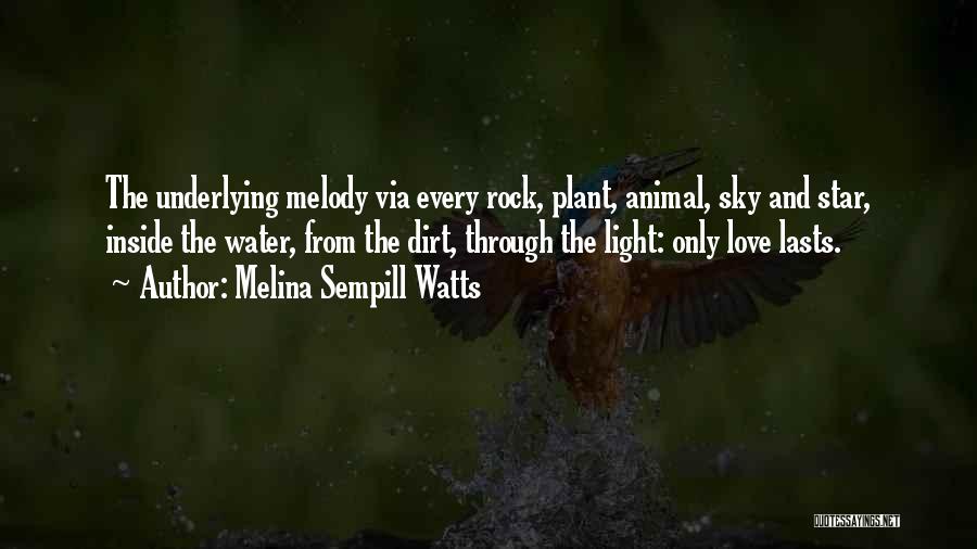 Melina Sempill Watts Quotes: The Underlying Melody Via Every Rock, Plant, Animal, Sky And Star, Inside The Water, From The Dirt, Through The Light: