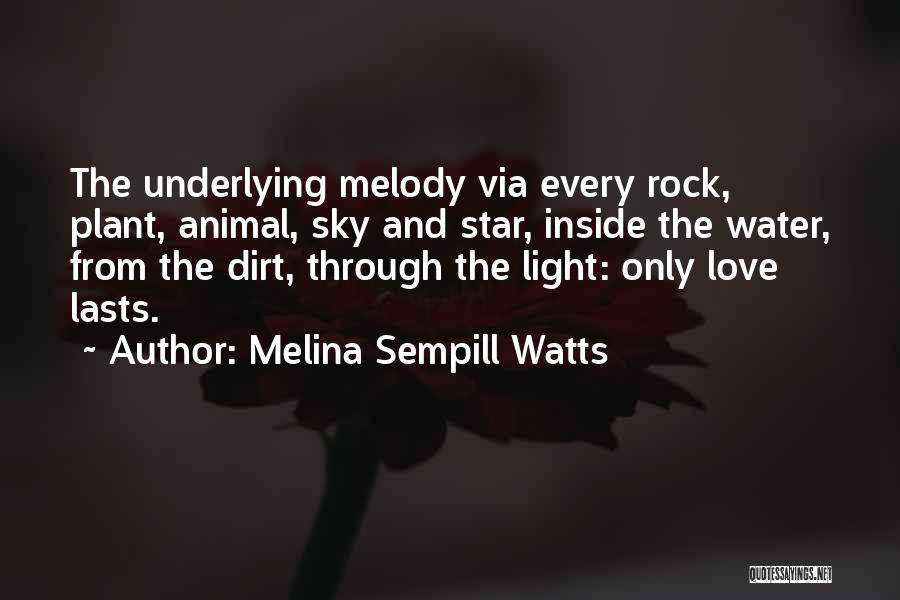 Melina Sempill Watts Quotes: The Underlying Melody Via Every Rock, Plant, Animal, Sky And Star, Inside The Water, From The Dirt, Through The Light: