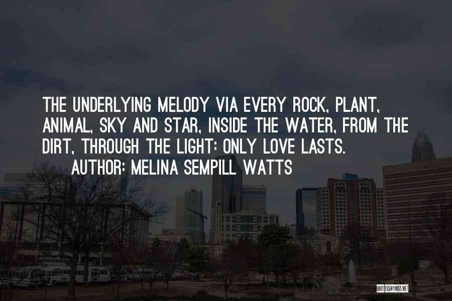 Melina Sempill Watts Quotes: The Underlying Melody Via Every Rock, Plant, Animal, Sky And Star, Inside The Water, From The Dirt, Through The Light: