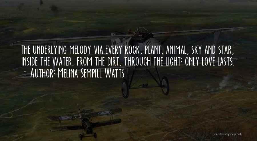 Melina Sempill Watts Quotes: The Underlying Melody Via Every Rock, Plant, Animal, Sky And Star, Inside The Water, From The Dirt, Through The Light: