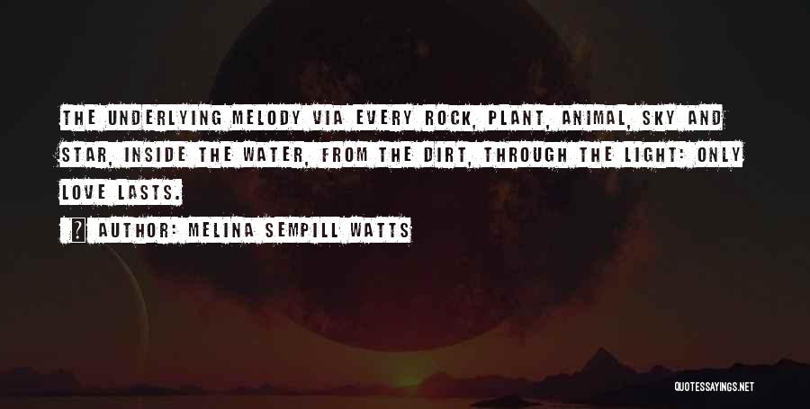 Melina Sempill Watts Quotes: The Underlying Melody Via Every Rock, Plant, Animal, Sky And Star, Inside The Water, From The Dirt, Through The Light: