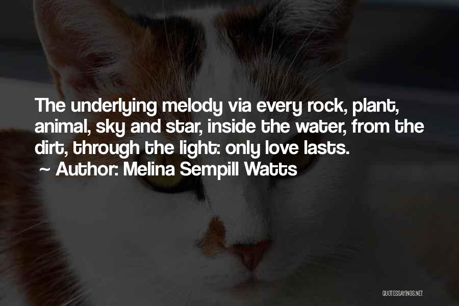 Melina Sempill Watts Quotes: The Underlying Melody Via Every Rock, Plant, Animal, Sky And Star, Inside The Water, From The Dirt, Through The Light: