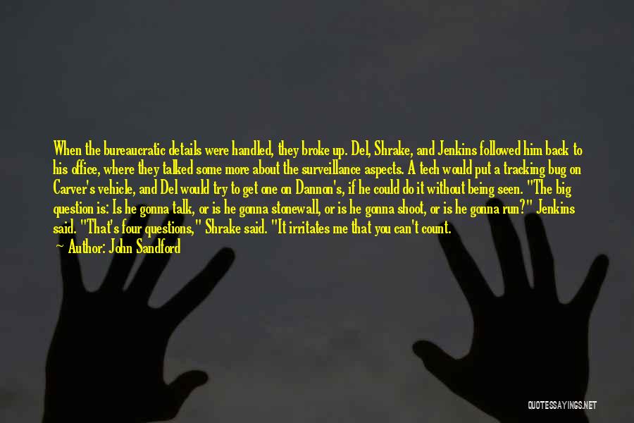 John Sandford Quotes: When The Bureaucratic Details Were Handled, They Broke Up. Del, Shrake, And Jenkins Followed Him Back To His Office, Where