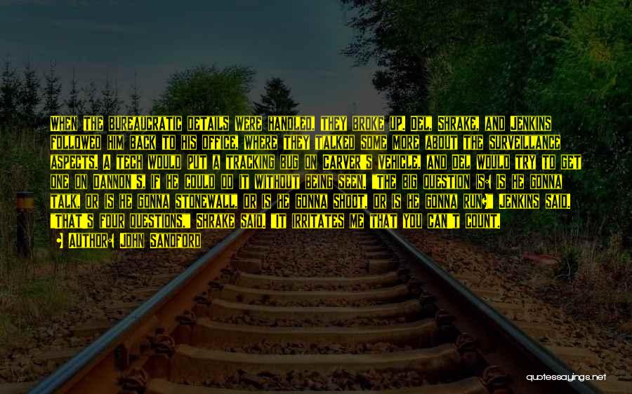 John Sandford Quotes: When The Bureaucratic Details Were Handled, They Broke Up. Del, Shrake, And Jenkins Followed Him Back To His Office, Where