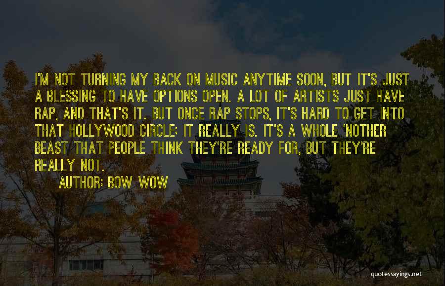 Bow Wow Quotes: I'm Not Turning My Back On Music Anytime Soon, But It's Just A Blessing To Have Options Open. A Lot