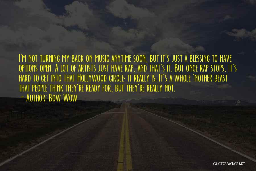 Bow Wow Quotes: I'm Not Turning My Back On Music Anytime Soon, But It's Just A Blessing To Have Options Open. A Lot