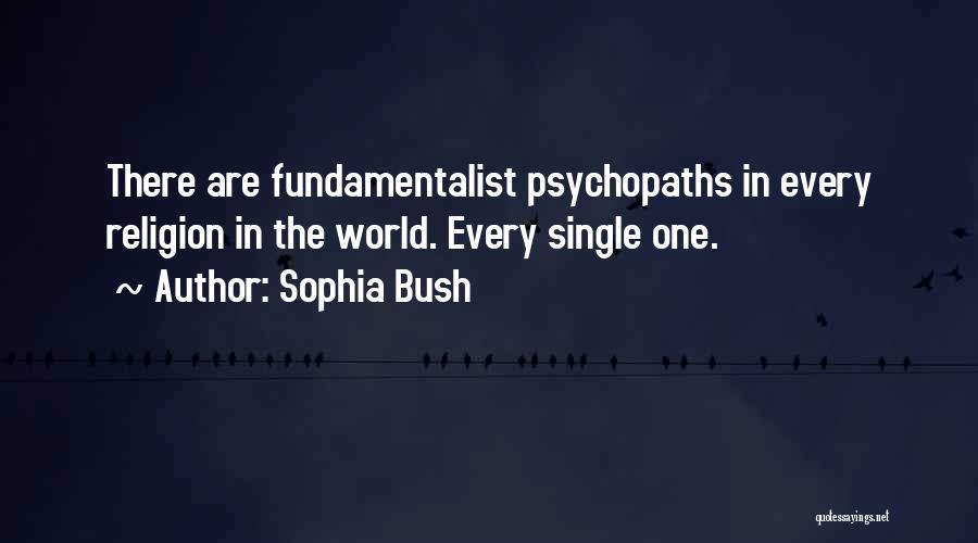 Sophia Bush Quotes: There Are Fundamentalist Psychopaths In Every Religion In The World. Every Single One.