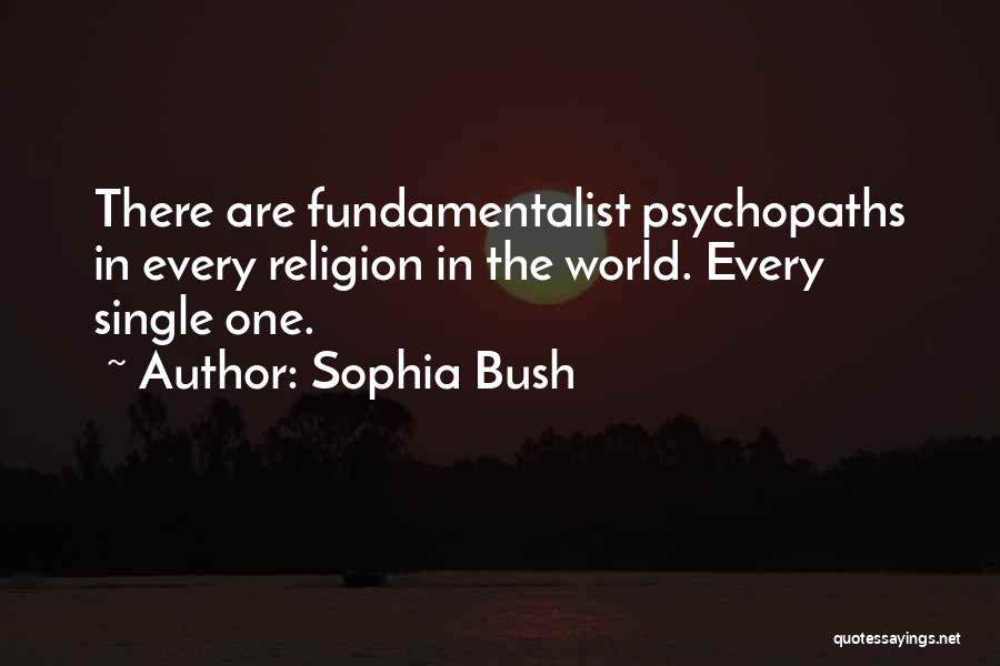 Sophia Bush Quotes: There Are Fundamentalist Psychopaths In Every Religion In The World. Every Single One.