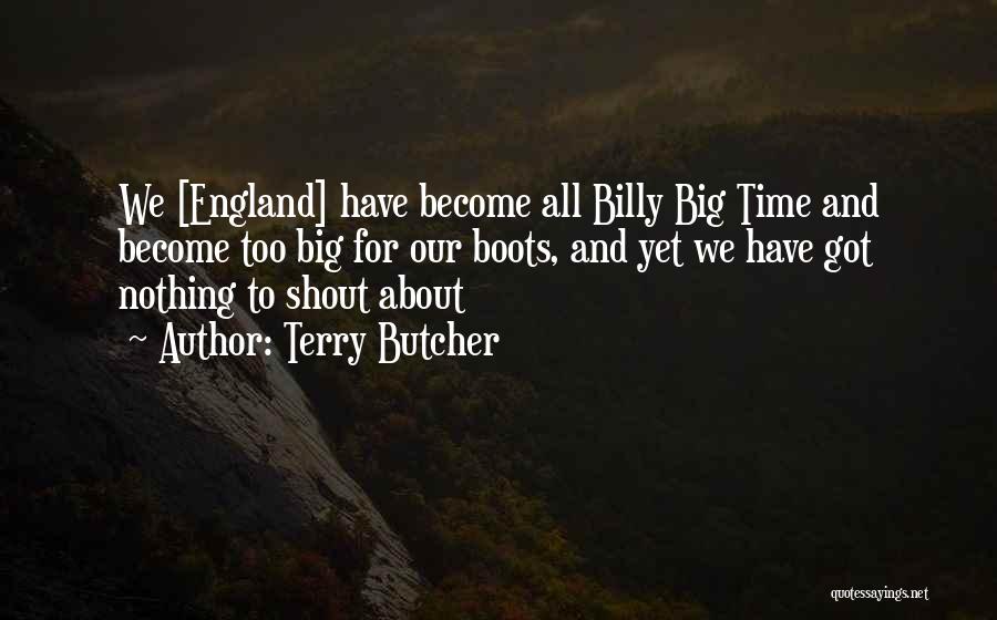 Terry Butcher Quotes: We [england] Have Become All Billy Big Time And Become Too Big For Our Boots, And Yet We Have Got