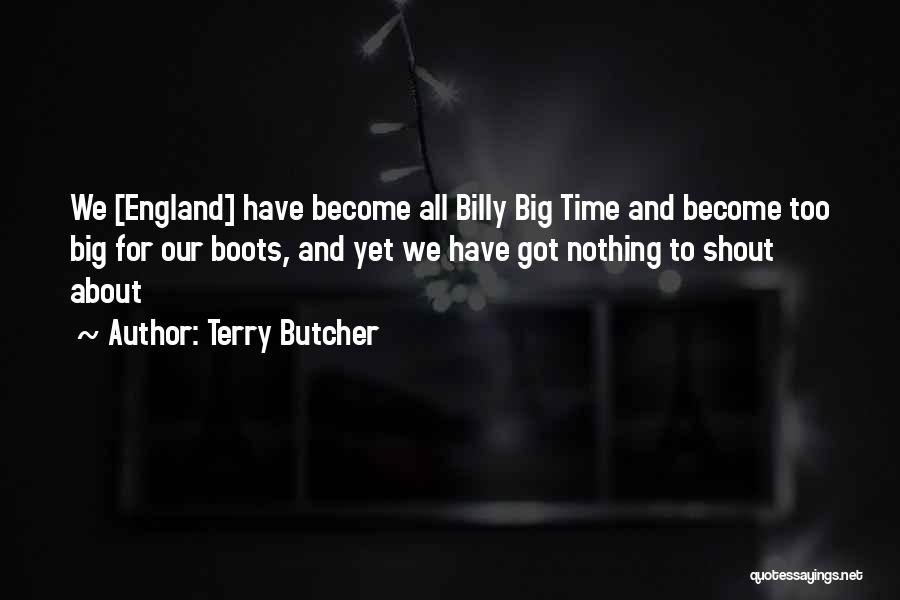 Terry Butcher Quotes: We [england] Have Become All Billy Big Time And Become Too Big For Our Boots, And Yet We Have Got