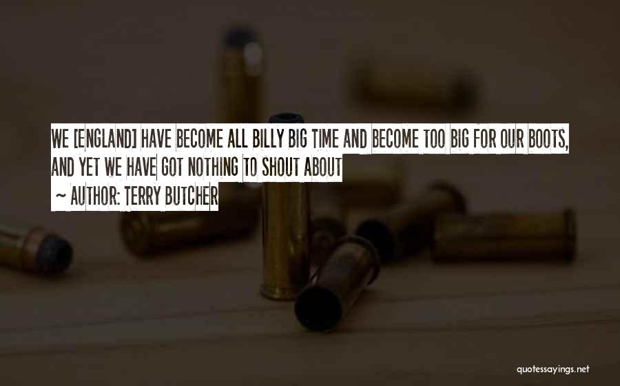 Terry Butcher Quotes: We [england] Have Become All Billy Big Time And Become Too Big For Our Boots, And Yet We Have Got