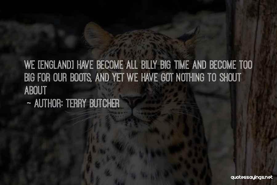 Terry Butcher Quotes: We [england] Have Become All Billy Big Time And Become Too Big For Our Boots, And Yet We Have Got