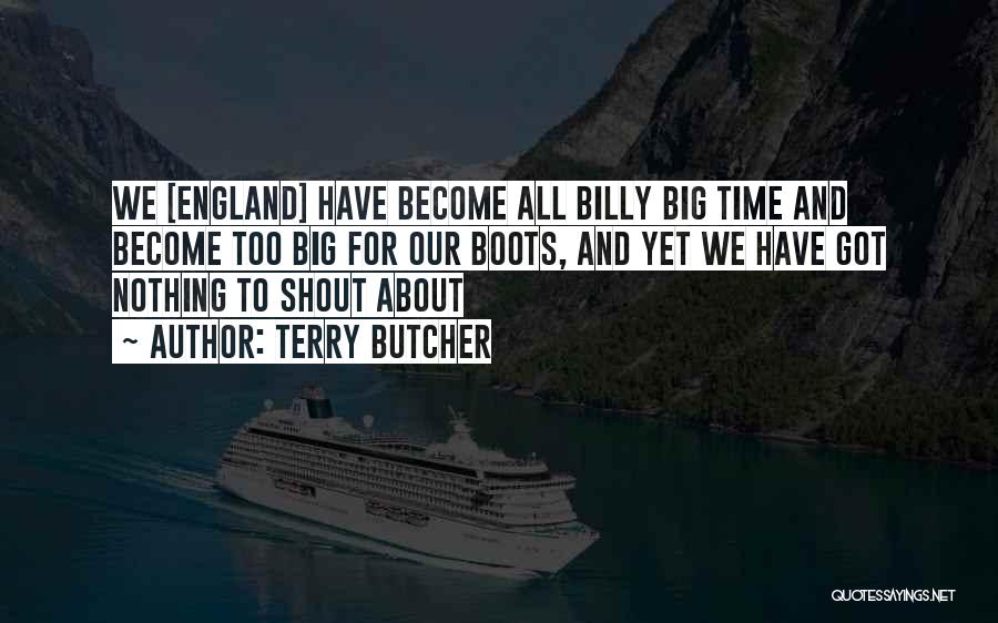 Terry Butcher Quotes: We [england] Have Become All Billy Big Time And Become Too Big For Our Boots, And Yet We Have Got