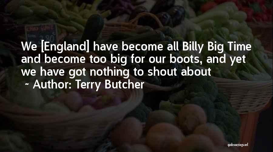 Terry Butcher Quotes: We [england] Have Become All Billy Big Time And Become Too Big For Our Boots, And Yet We Have Got