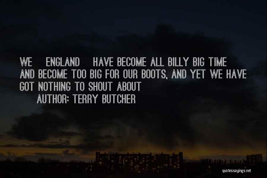 Terry Butcher Quotes: We [england] Have Become All Billy Big Time And Become Too Big For Our Boots, And Yet We Have Got