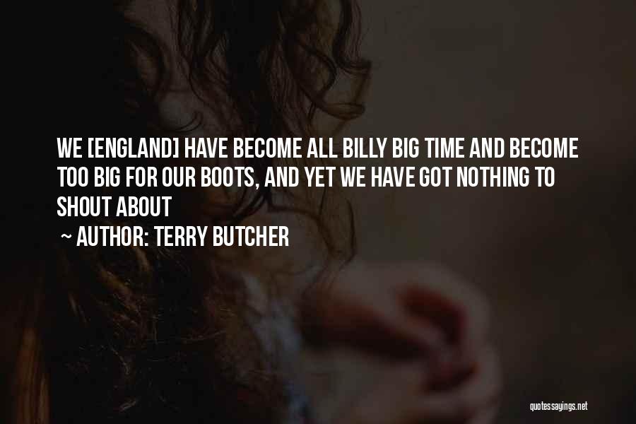 Terry Butcher Quotes: We [england] Have Become All Billy Big Time And Become Too Big For Our Boots, And Yet We Have Got